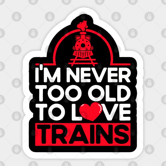 Never Too Old To Love Trains Railroad Lovers Train Sticker by Toeffishirts